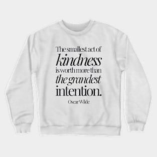 Oscar Wilde | The Smallest Act of Kindness Is Worth More Than the Grandest Intention | Inspirational Quote Crewneck Sweatshirt